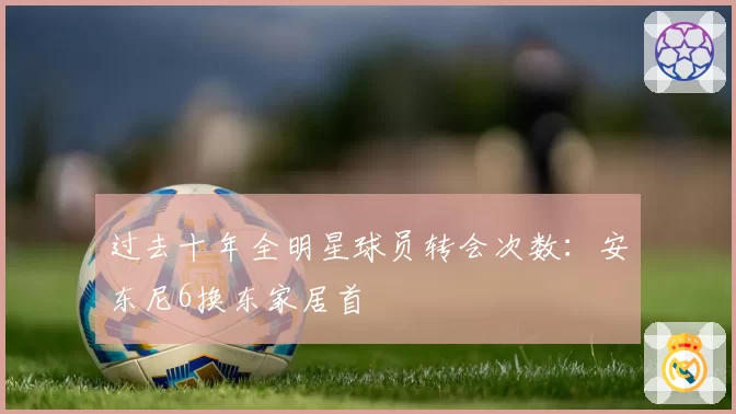 过去十年全明星球员转会次数:安东尼6换东家居首