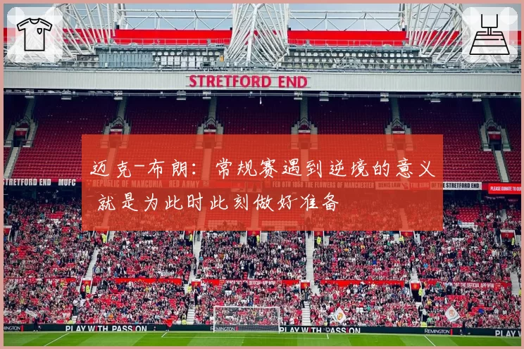 迈克-布朗:常规赛遇到逆境的意义 就是为此时此刻做好准备